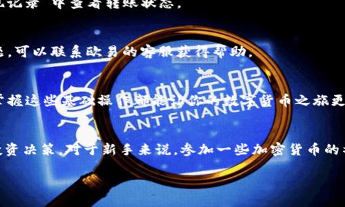轻松驾驭：一步步教你将欧易的U币转移至TPWallet

欧易, U币, TPWallet, 转账教程, 加密货币/guanjianci

引言
在这个数字货币交易日益频繁的时代，很多人开始尝试投资和使用加密货币，其中U币（USDT）作为一种广泛使用的稳定币，逐渐成为了人们日常交易的重要工具。同时，TPWallet因其便捷的功能而备受推崇。今天，我们就来聊聊如何将你的U币从欧易（OKEx）转移到TPWallet。无论你是刚刚入门的菜鸟，还是已经有些经验的玩家，相信我，下面的步骤会让你轻松上手！

第一步：准备工作
在进行任何转账之前，首先要确保你在欧易和TPWallet都已注册并完成身份验证。确保你的账户是安全的，启用两步验证可以增加安全性。同时，请确保你的TPWallet有足够的红包位置以接收U币。

第二步：获取TPWallet的接收地址
在TPWallet中，你需要找到你的USDT接收地址。打开TPWallet应用程序或网页，进入钱包界面，找到“资产”选项，选择USDT。这时，你会看到一个“收款”按钮，点击它，TPWallet会生成一个独特的接收地址（通常是以“0x”开头的字符串），你需要把这个地址记下来，稍后会用到。

第三步：登录欧易账户
接下来，回到你的欧易账号。在官方网站中，用你的账号和密码登录。如果你有设置两步验证，记得及时输入验证码。登录后，找到“资产”或“钱包”选项，点击进入。

第四步：选择U币进行提现
在资产页面里，寻找USDT稳定币，一般会在“数字资产”一栏中。点击USDT后，会看到“提现”或“转账”的选项。点进去，准备填写提现的相关信息。

第五步：填写转账信息
在提现页面，你会看到几个必填项。首先是接收地址，将之前在TPWallet上复制的地址粘贴过来。这时要确保地址完全正确，因为一旦发送就无法恢复了。
接下来，输入你想要转出的U币数量，注意根据自己的需求进行填写。还要注意欧易可能会收取一定的手续费，这部分费用会在提交提现请求之前显示给你，请仔细检查。

第六步：确认并提交转账请求
核对所有信息无误后，可以点击确认或提交。在这一步，系统可能会要求你进行二次确认，输入验证码等措施来确保这笔转账是你的真实意愿。

第七步：等待转账完成
提交转账请求后，耐心等待。一般情况下，USDT的交易确认相对快速，通常几分钟就能到账。但具体时间还是取决于网络的拥堵情况。有时你也可以在欧易的“提现记录”中查看转账状态。

第八步：确认到账
一旦转账请求成功，切记在TPWallet中查看你的资产，确认U币是否到账。如果长时间没有到账，建议检查一下欧易上提现状态，确保没有异常情况。如果遇到问题，可以联系欧易的客服获得帮助。

结束语
现在，使用欧易将U币转移到TPWallet的步骤已经非常明晰了。只要遵循上述步骤，你就能轻松完成这一转账，不再是技术难题。不论你是投资者还是加密用户，掌握这些基础操作都能让你的数字货币之旅更加顺利。希望你的转账过程顺利，投资愉快！ 

附加小贴士
转账过程中，请时刻保持你的信息安全，不要随意分享自己的钱包地址和账户信息。此外，建议在转账前多了解一下加密货币的相关知识，帮助你做出更明智的投资决策。对于新手来说，参加一些加密货币的社群和论坛，获取更多的信息和支持，无疑是一个不错的选择哦！ 

希望以上步骤能为你提供帮助，如果还有其他问题，请随时提问！