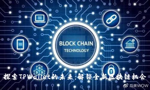 探索TPWallet的未来：解锁全新区块链机会