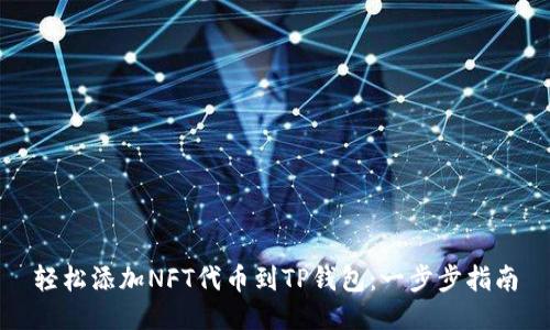 轻松添加NFT代币到TP钱包：一步步指南