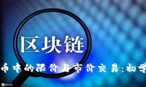 揭开数字货币中的限价与市价交易：初学者必备指南