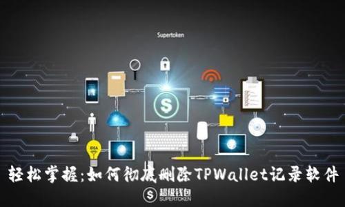 轻松掌握：如何彻底删除TPWallet记录软件