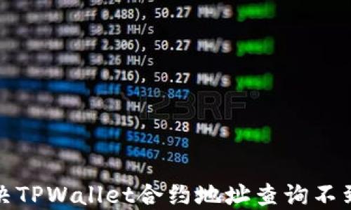 
如何解决TPWallet合约地址查询不到的问题