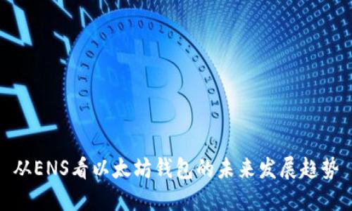 从ENS看以太坊钱包的未来发展趋势