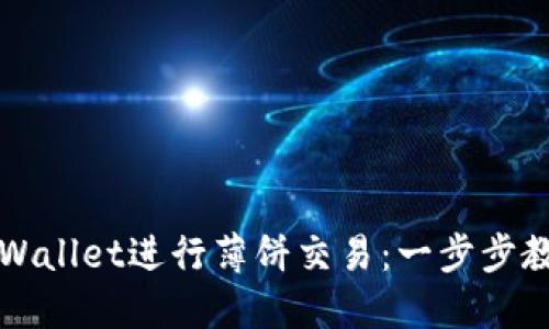如何使用TPWallet进行薄饼交易：一步步教你轻松入门