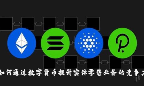 如何通过数字货币提升实体零售业务的竞争力