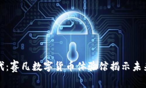 迈入数字货币时代：赛凡数字货币体验馆揭示未来金融的无限可能