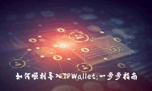 如何顺利导入TPWallet：一步步指南