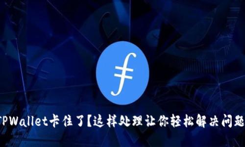 TPWallet卡住了？这样处理让你轻松解决问题！