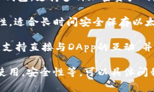 以太坊钱包有很多种，但最常用的几种包括：

1. **MetaMask**：这是一个非常受欢迎的以太坊浏览器扩展和移动应用程序，允许用户轻松地访问以太坊区块链和DApp（去中心化应用程序）。

2. **MyEtherWallet（MEW）**：一个开源的以太坊钱包，用户可以创建和管理以太坊钱包并与区块链进行交互。

3. **Trust Wallet**：这是一个官方的以太坊和多链加密钱包，支持多种加密资产的存储和管理。

4. **Ledger Nano S/X**：硬件钱包，提供高水平的安全性，适合长时间安全保存以太坊及其他加密资产。

5. **Coinbase Wallet**：这是一款用户友好的移动钱包，支持直接与DApp的互动，并且与Coinbase交易所兼容。

如果你对以太坊钱包还有其他具体方面感兴趣，比如如何使用，安全性等，可以具体问我！