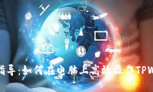 全面指导：如何在电脑上高效操作TPWallet