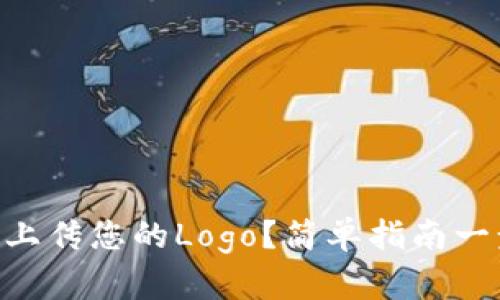 如何在TPWallet上上传您的Logo？简单指南一步步让您轻松完成!
