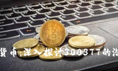 解码数字货币：深入探讨300377的潜力与挑战