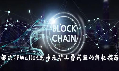 解决TPWallet充币无矿工费问题的终极指南