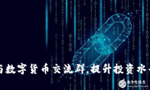 如何有效参与数字货币交流群，提升投资水平与决策能力