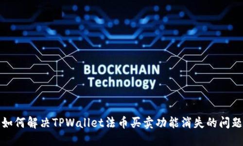 如何解决TPWallet法币买卖功能消失的问题