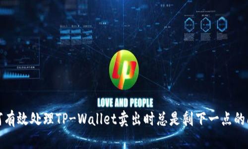 如何有效处理TP-Wallet卖出时总是剩下一点的问题