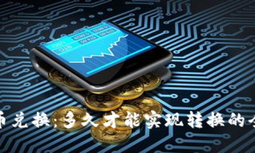 数字货币兑换：多久才能实现转换的全面解读