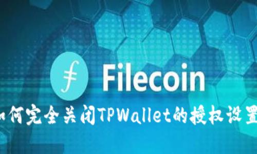 如何完全关闭TPWallet的授权设置？