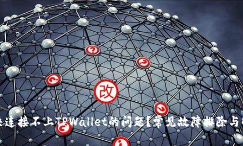 如何解决连接不上TPWallet的问题？常见故障排除与解决方案