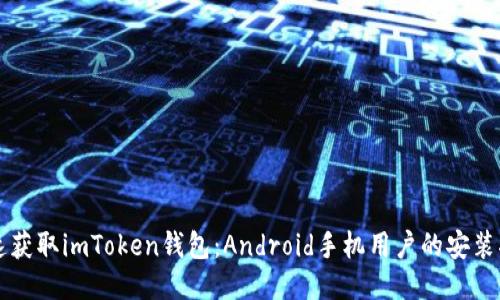快速获取imToken钱包：Android手机用户的安装指南