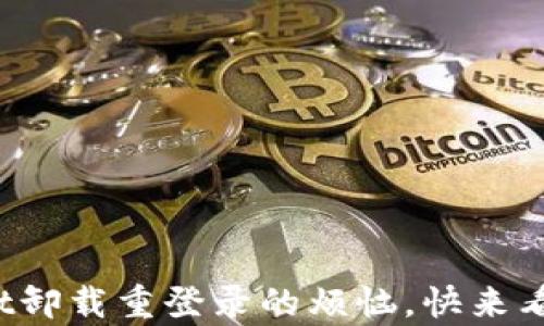 
轻松解决tpwallet卸载重登录的烦恼，快来看看这些简单步骤！