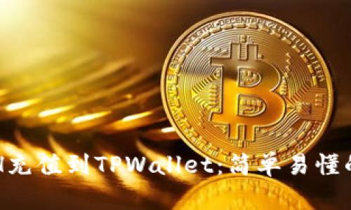 如何将ETH充值到TPWallet：简单易懂的步骤指南