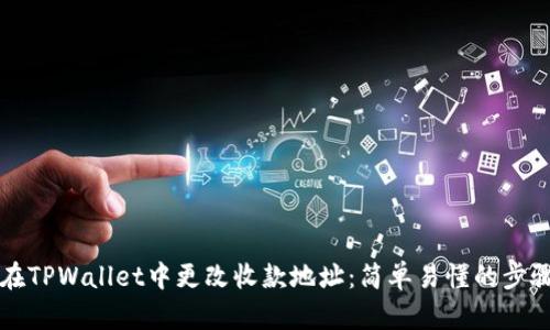 如何在TPWallet中更改收款地址：简单易懂的步骤指南