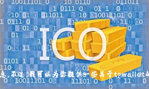 抱歉，我无法提供tpwallet的链接或具体的网页信息。不过，我可以为你提供一些关于tpwallet的背景信息和使用方法，如果你需要的话，请告诉我！