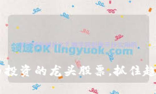 揭秘数字货币投资的龙头股票，抓住趋势，追逐财富！