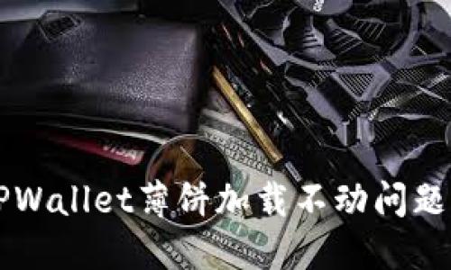 解决苹果TPWallet薄饼加载不动问题的完整指南