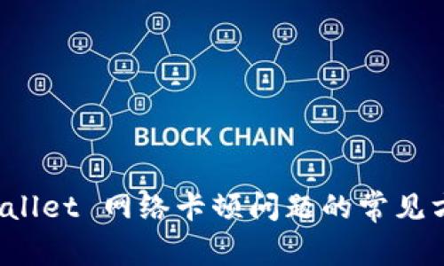 解决 tpwallet 网络卡顿问题的常见方法与技巧