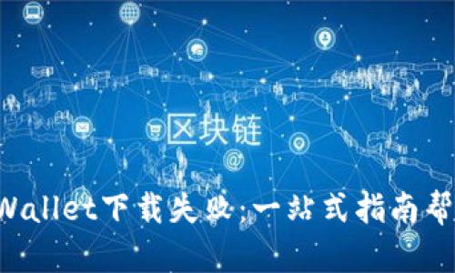 轻松解决TPWallet下载失败：一站式指南帮你突破限制！