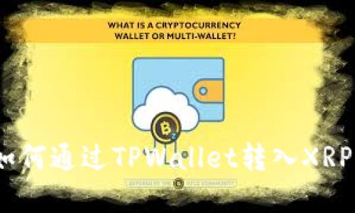 轻松掌握：如何通过TPWallet转入XRP的终极指南