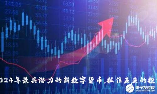 探索2024年最具潜力的新数字货币，抓住未来的投资机会