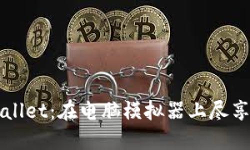 轻松登录TPWallet：在电脑模拟器上尽享加密资产管理