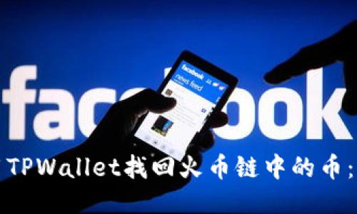 如何使用TPWallet找回火币链中的币：详尽指南