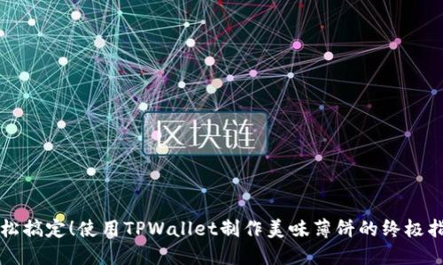 轻松搞定！使用TPWallet制作美味薄饼的终极指南