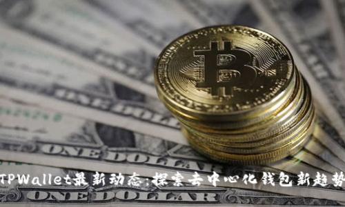 TPWallet最新动态：探索去中心化钱包新趋势