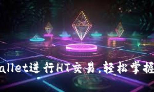如何使用TPWallet进行HT交易，轻松掌握钱包操作技巧