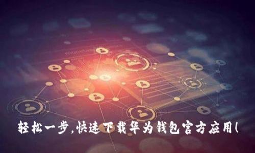 轻松一步，快速下载华为钱包官方应用！