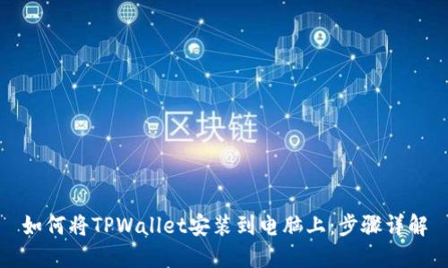 如何将TPWallet安装到电脑上：步骤详解