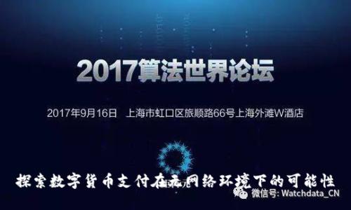 探索数字货币支付在无网络环境下的可能性
