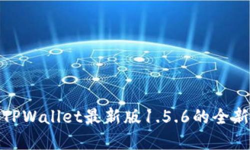 探索和使用TPWallet最新版1.5.6的全新功能与优势