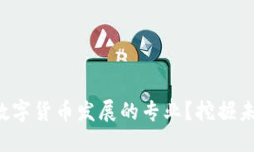 如何选择适合数字货币发展的专业？挖掘未来的职业机会！