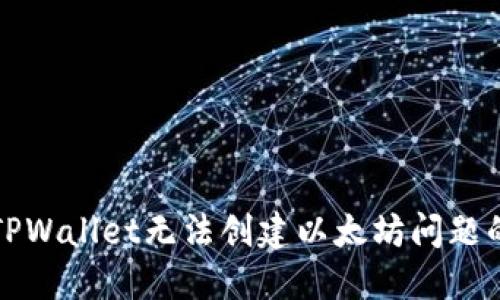 如何解决TPWallet无法创建以太坊问题的详细指南