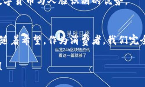 biao ti/biao ti数字货币与人脸识别：开启金融科技新时代/biao ti

数字货币, 人脸识别, 金融科技, 区块链, 安全性/guanjianci

引言：金融科技的崛起
近年来，金融科技（FinTech）的发展如雨后春笋般迅猛，无论是数字货币的出现，还是人脸识别技术的广泛应用，都在不断地改变我们的生活方式。随着这些技术的不断进步，传统金融行业正面临前所未有的挑战，同时也带来了巨大的机遇。数字货币与人脸识别的完美结合，无疑为我们开启了一个全新的时代。

数字货币的崭露头角
数字货币，顾名思义，是一种以数字形式存在的货币。它既包括比特币这样的加密货币，也包括各国央行推出的数字货币（CBDC）。数字货币的特点在于去中心化、高安全性和高交易效率。传统货币受制于银行和政府的管制，而数字货币则能够通过区块链技术实现点对点的交易，大幅降低交易成本，提高交易速度。

以比特币为例，它在2019年之前提到的主要是在小圈子内，然而随着越来越多的大公司开始接受比特币支付，逐渐引起了大众的关注。如今，无论是国际汇款，还是小额支付，数字货币都显得尤为方便和高效。

人脸识别技术的迅猛发展
与此同时，人脸识别作为一种生物识别技术，在近年来也取得了惊人的进展。从手机解锁到银行安全认证，人脸识别的应用场景几乎无处不在。这项技术不仅提高了安全性，还极大地提升了用户的便利性。

想象一下，当你走进一家便利店，系统已通过人脸识别识别出你，快速为你提供个性化的服务，而当你想进行一笔数字货币交易时，也能够通过人脸识别直接完成身份验证。这种无缝衔接的体验，无疑是未来金融科技发展的重要方向。

数字货币与人脸识别的结合
那么，数字货币与人脸识别结合起来，会产生怎样的化学反应呢？首先，数字货币交易的安全性是一个重要问题。尽管区块链技术提供了高度的安全保障，但仍然存在一些风险，例如黑客攻击和身份盗用。而人脸识别正是解决这一问题的一把钥匙。

通过人脸识别技术，用户在进行数字货币交易时，可以快速进行身份验证，减少身份被盗用的风险。当你使用数字钱包进行支付时，商户可以通过人脸识别确认支付者的身份，进一步确保交易的安全性。这种身份验证不仅便利，也为用户提供了更高的安全保障。

隐私与安全的平衡
当然，任何新技术的应用都不可避免地会涉及到隐私问题。人脸识别技术在带来便利的同时，也可能引发用户对于隐私被侵犯的担忧。如何在便利性与隐私保护之间找到一个平衡点，是数字货币与人脸识别融合过程中必须面对的问题。

一方面，金融机构应采取严格的数据保护措施，确保用户的生物数据不被滥用；另一方面，用户也需要意识到保护自己隐私的重要性。只有在这两者之间建立良好的信任关系，才能确保数字货币与人脸识别的健康发展。

全球趋势：各国的应对举措
许多国家在推动数字货币和人脸识别技术应用方面已经采取了相应的政策。例如，中国央行已经开始研究数字人民币，同时在一些城市运用人脸识别技术提高公共安全与交易便利性。欧美国家也在逐步探索数字货币的框架和相关法律，而在个人隐私保护方面则采取了较为严谨的态度。

不难看出，全球各国在数字货币与人脸识别的结合上都在探索与实践，不同国家之间的做法也为我们提供了许多有价值的参考。面对日益复杂的金融环境，借鉴和学习其他国家的成功经验将是我们应对挑战的一种有效策略。

未来展望：技术创新与人性化服务
展望未来，数字货币与人脸识别技术的结合将更加紧密。随着技术的进步，这种应用场景也将更加多元化。不仅限于支付，可能还会延伸到资产管理、投资顾问等领域。想象一下，你通过人脸识别即可快速获得个性化的投资建议或理财服务，这无疑是许多消费者梦寐以求的体验。

当然，对于相关方来说，保持技术创新的同时，确保人性化的服务同样重要。只有当技术真正服务于人，而不是成为冷冰冰的工具，才能最大程度地发挥数字货币与人脸识别的优势。

总结：携手共进的时代
综上所述，数字货币与人脸识别的结合不仅为金融科技带来了新的机遇，也为社会的进步注入了新的活力。在这个快速变化的时代，既充满了挑战，也伴随着希望。作为消费者，我们完全可以期待一个更加智能、更安全、更便利的金融未来。同时，金融科技企业、监管机构和用户也应携手合作，共同创建一个健康、可持续发展的市场环境。 

无论何时，成功与否，归根结底还是要看我们如何善用这些新兴技术，而不是让技术左右我们的生活。未来已来，拥抱与时俱进的数字货币与人脸识别吧！