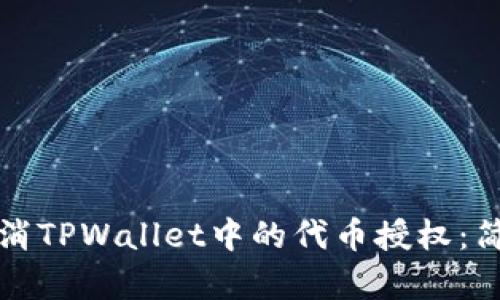 如何快速取消TPWallet中的代币授权：简单步骤详解