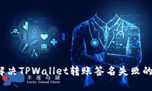 如何解决TPWallet转账签名失败的问题？