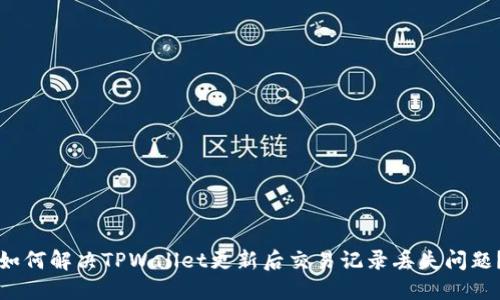 如何解决TPWallet更新后交易记录丢失问题？