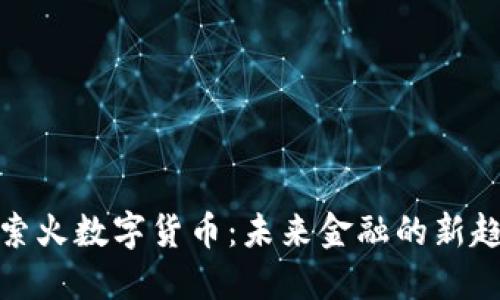 探索火数字货币：未来金融的新趋势